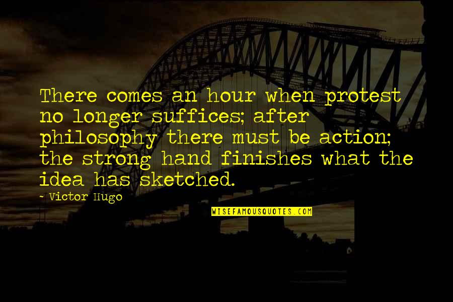 After Hour Quotes By Victor Hugo: There comes an hour when protest no longer