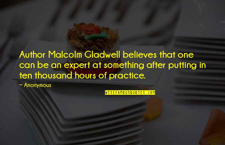 After Hours Quotes By Anonymous: Author Malcolm Gladwell believes that one can be