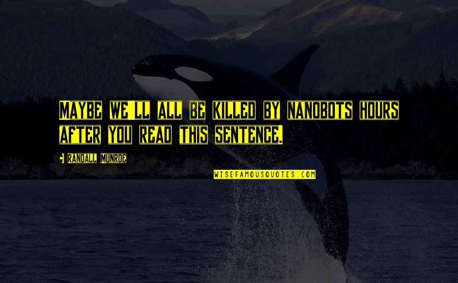 After Hours Quotes By Randall Munroe: Maybe we'll all be killed by nanobots hours