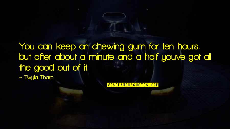 After Hours Quotes By Twyla Tharp: You can keep on chewing gum for ten