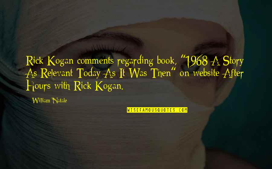 After Hours Quotes By William Natale: Rick Kogan comments regarding book, "1968-A Story As