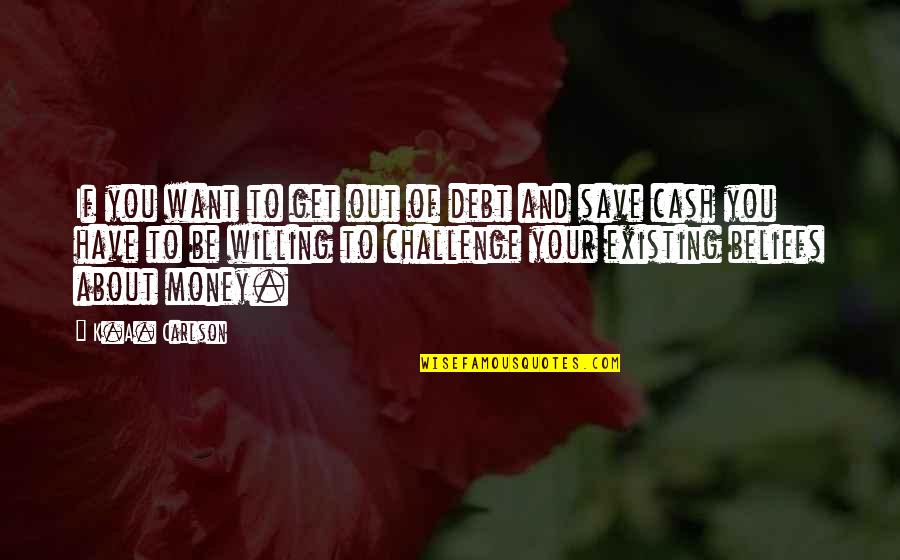 After Injury Quotes By K.A. Carlson: If you want to get out of debt After Injury Quotes By K.A. Carlson: If you want to get out of debt