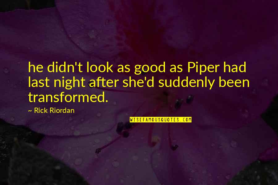 After Last Night Quotes By Rick Riordan: he didn't look as good as Piper had