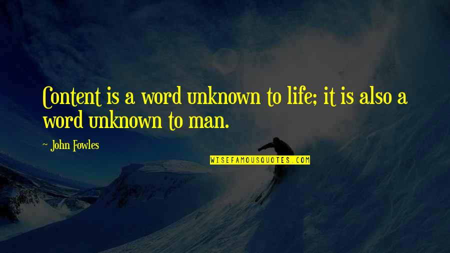 After Lately Quotes By John Fowles: Content is a word unknown to life; it