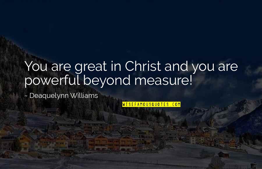 After Laughter Comes Tears Quotes By Deaquelynn Williams: You are great in Christ and you are