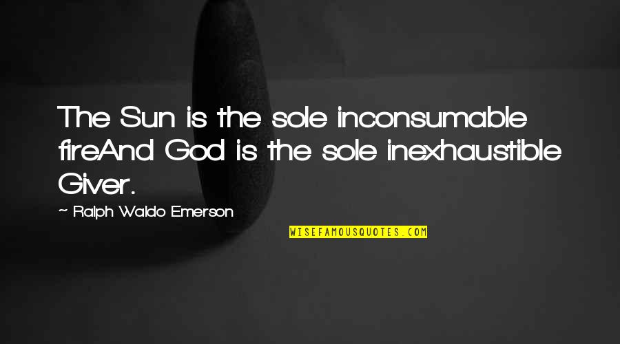 After Leg Day Quotes By Ralph Waldo Emerson: The Sun is the sole inconsumable fireAnd God
