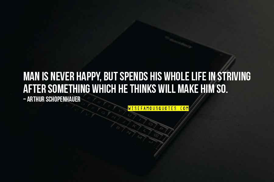 After Life Best Quotes By Arthur Schopenhauer: Man is never happy, but spends his whole