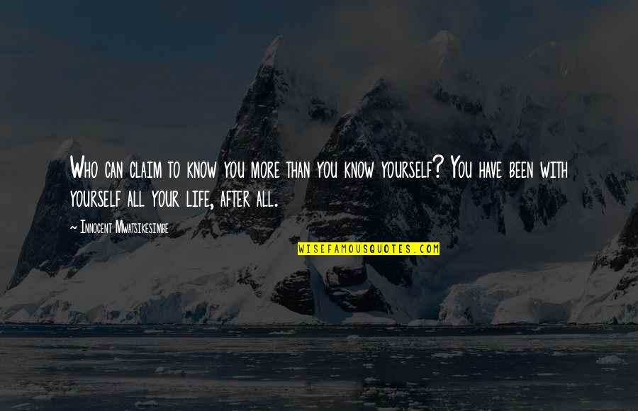 After Life Best Quotes By Innocent Mwatsikesimbe: Who can claim to know you more than