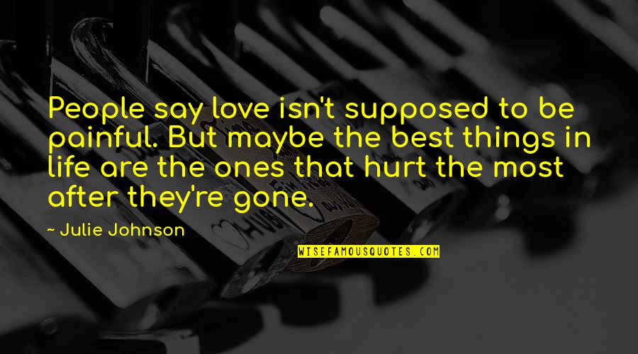 After Life Best Quotes By Julie Johnson: People say love isn't supposed to be painful.