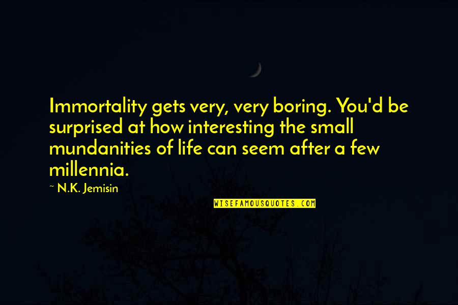 After Life Best Quotes By N.K. Jemisin: Immortality gets very, very boring. You'd be surprised