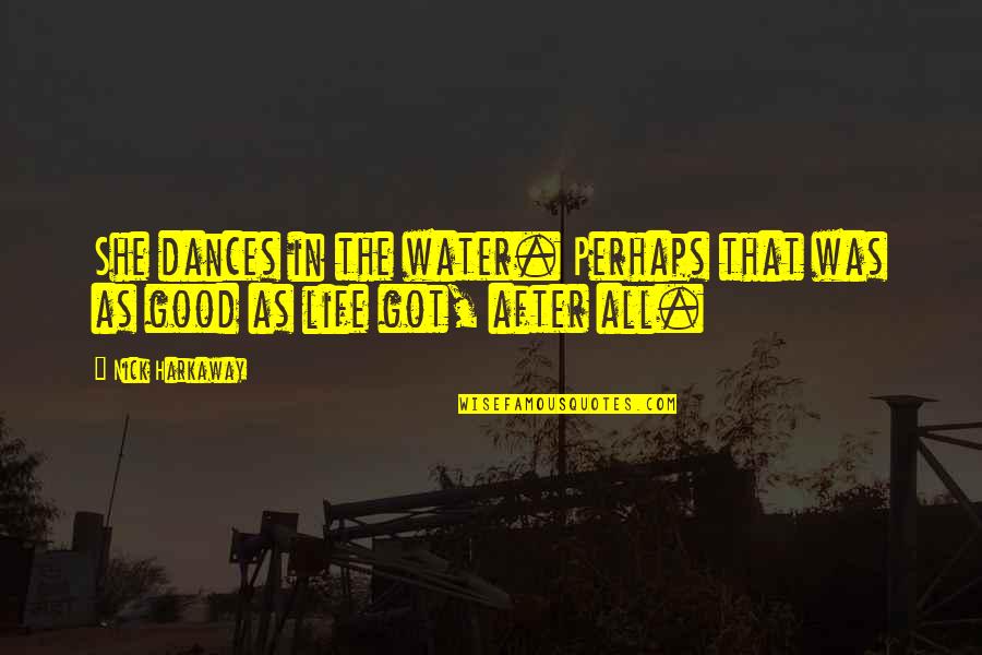 After Life Best Quotes By Nick Harkaway: She dances in the water. Perhaps that was