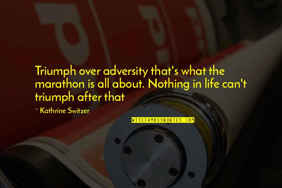 After Life Quotes By Kathrine Switzer: Triumph over adversity that's what the marathon is