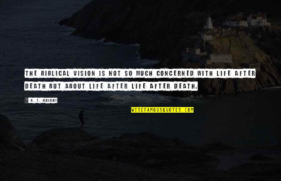 After Life Quotes By N. T. Wright: The Biblical vision is not so much concerned