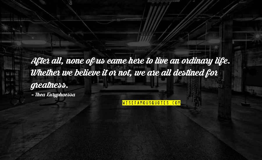 After Life Quotes By Thea Euryphaessa: After all, none of us came here to
