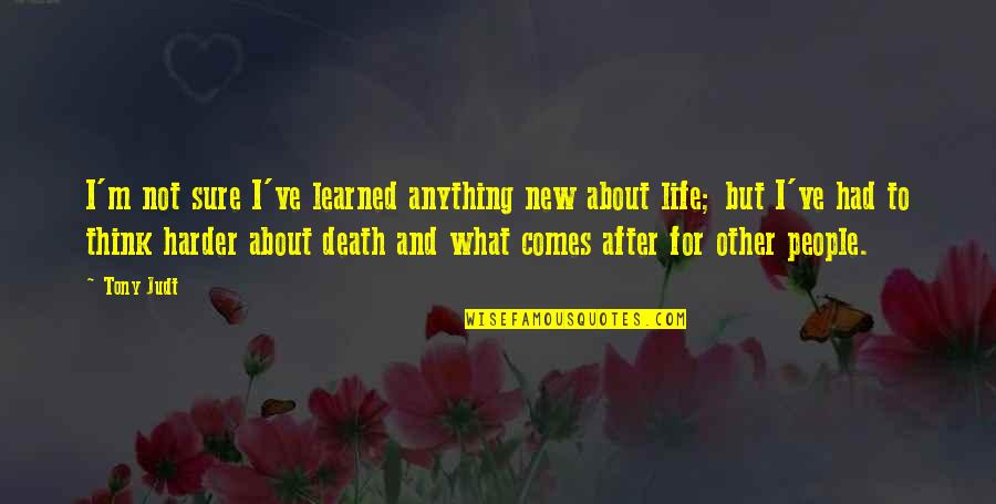 After Life Quotes By Tony Judt: I'm not sure I've learned anything new about