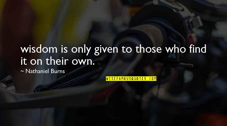 After Long Time Call With Friends Quotes By Nathaniel Burns: wisdom is only given to those who find After Long Time Call With Friends Quotes By Nathaniel Burns: wisdom is only given to those who find