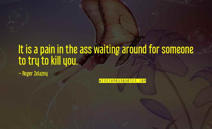 After Long Time Call With Friends Quotes By Roger Zelazny: It is a pain in the ass waiting