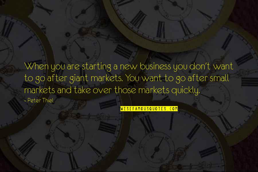 After Markets Quotes By Peter Thiel: When you are starting a new business you