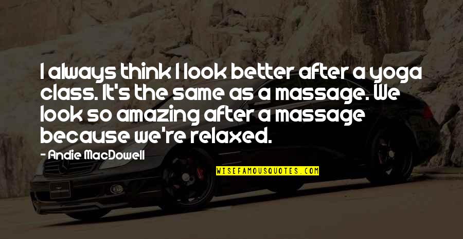 After Massage Quotes By Andie MacDowell: I always think I look better after a