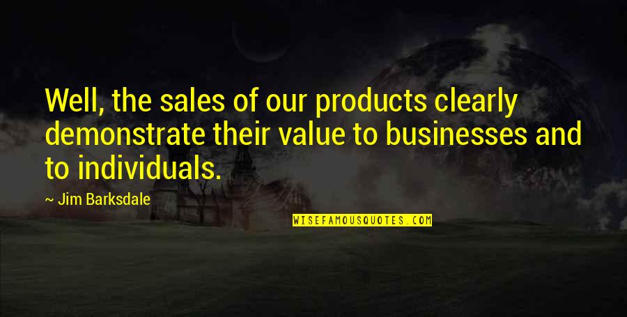 After Meeting Love Quotes By Jim Barksdale: Well, the sales of our products clearly demonstrate