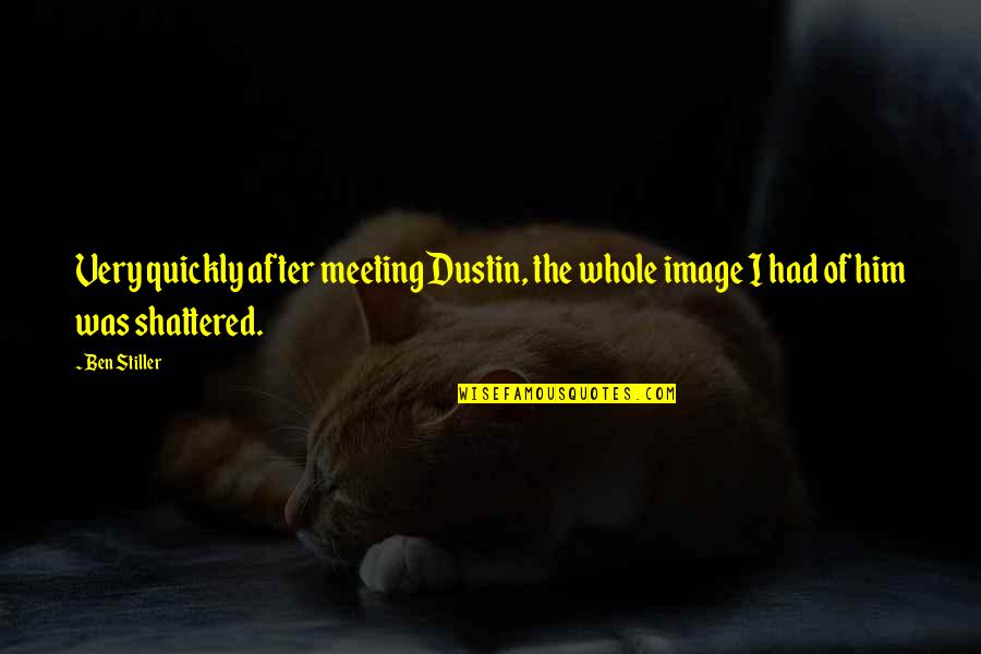 After Meeting You Quotes By Ben Stiller: Very quickly after meeting Dustin, the whole image