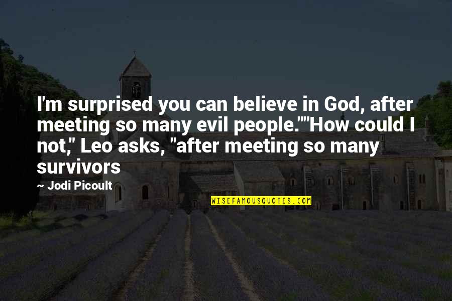 After Meeting You Quotes By Jodi Picoult: I'm surprised you can believe in God, after