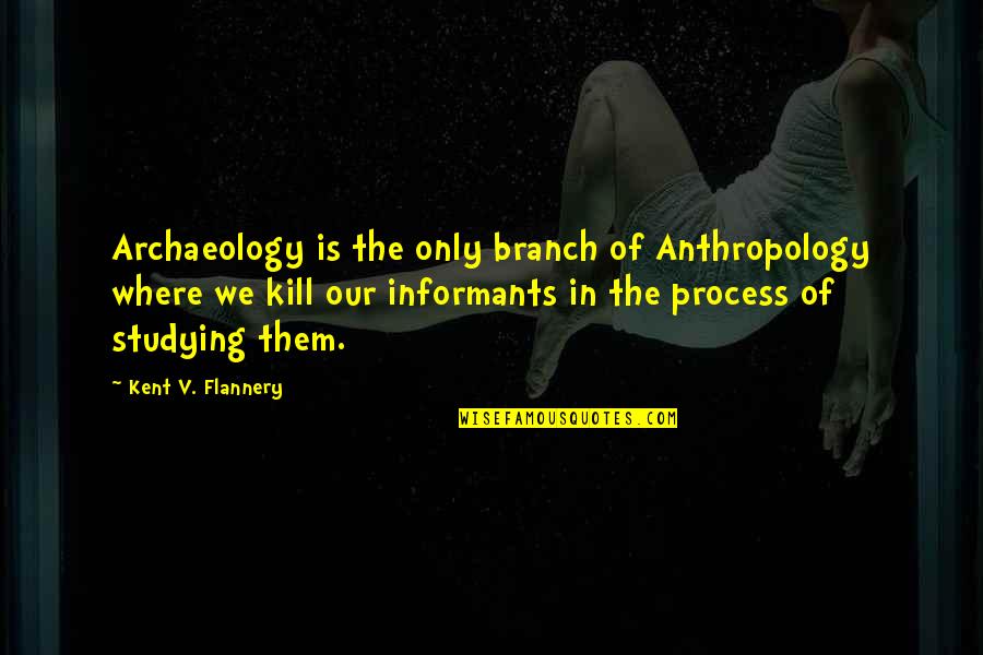 After Meeting You Quotes By Kent V. Flannery: Archaeology is the only branch of Anthropology where