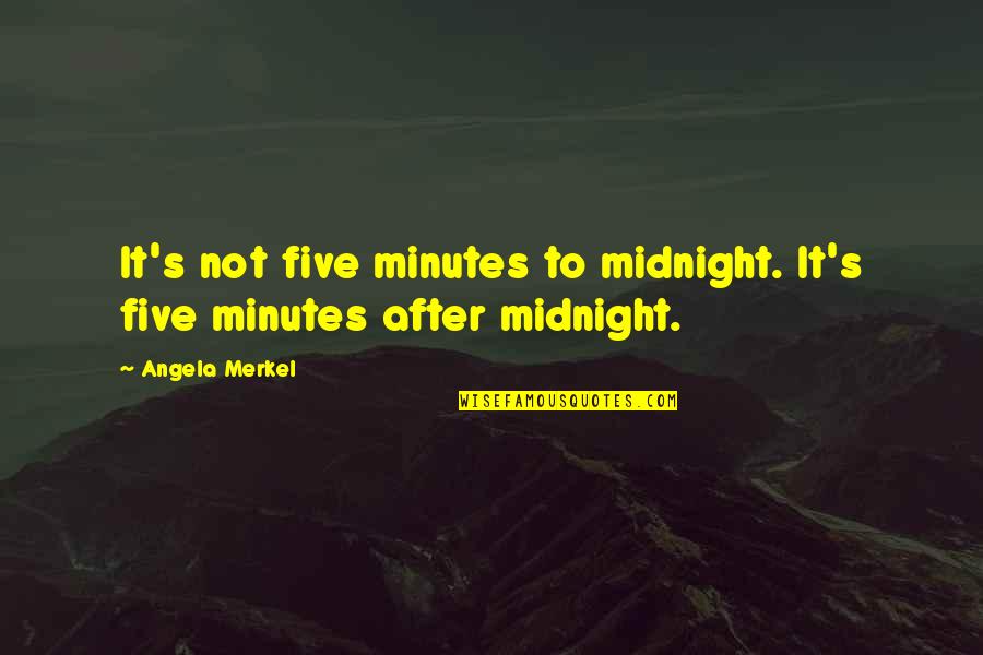 After Midnight Quotes By Angela Merkel: It's not five minutes to midnight. It's five
