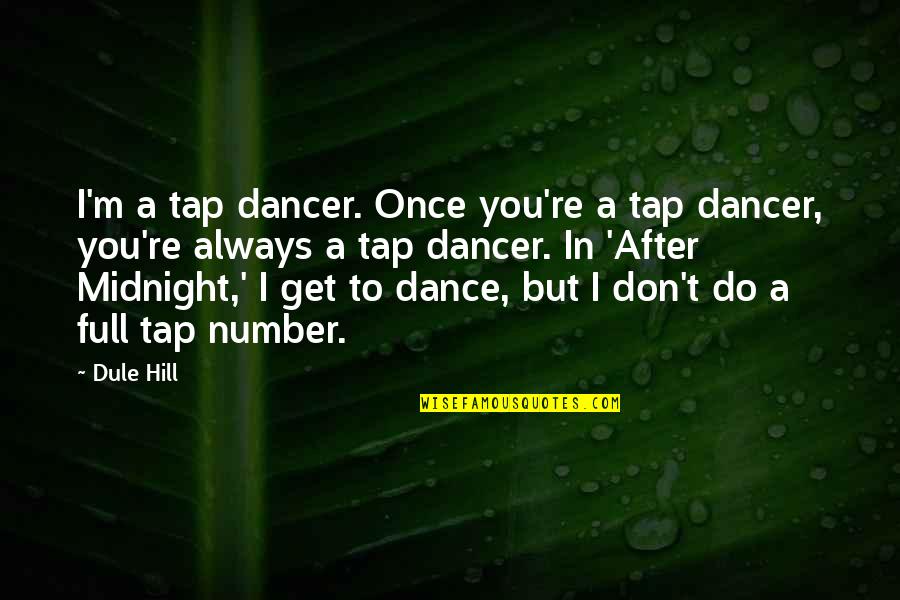 After Midnight Quotes By Dule Hill: I'm a tap dancer. Once you're a tap
