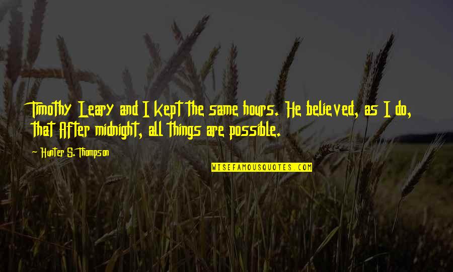 After Midnight Quotes By Hunter S. Thompson: Timothy Leary and I kept the same hours.