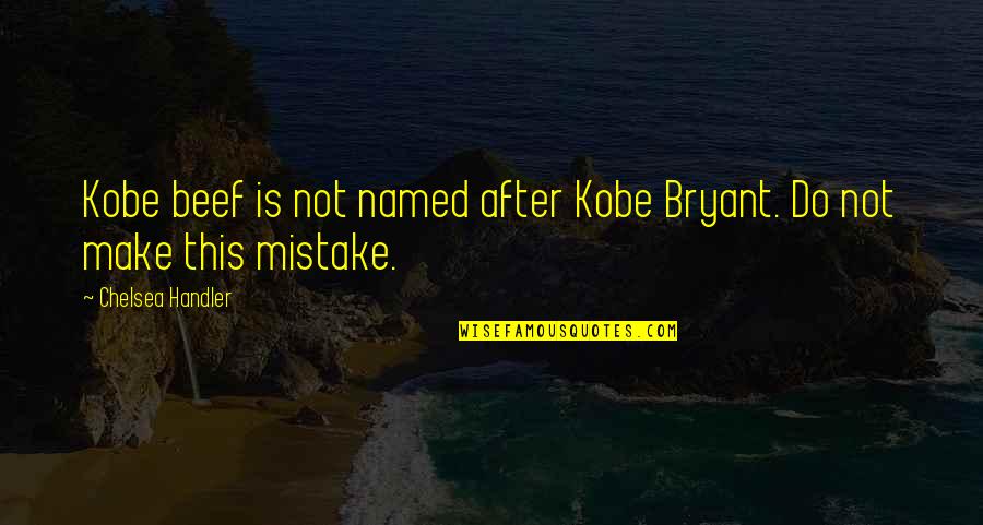 After Mistake Quotes By Chelsea Handler: Kobe beef is not named after Kobe Bryant.
