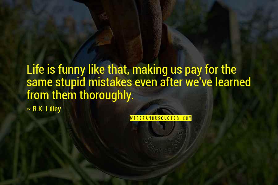 After Mistake Quotes By R.K. Lilley: Life is funny like that, making us pay