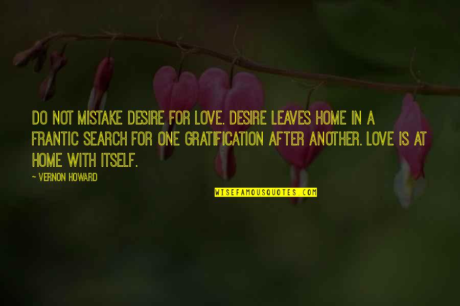 After Mistake Quotes By Vernon Howard: Do not mistake desire for love. Desire leaves