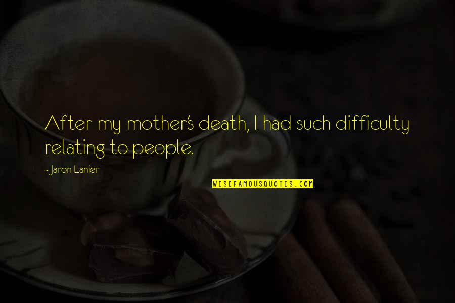 After My Death Quotes By Jaron Lanier: After my mother's death, I had such difficulty