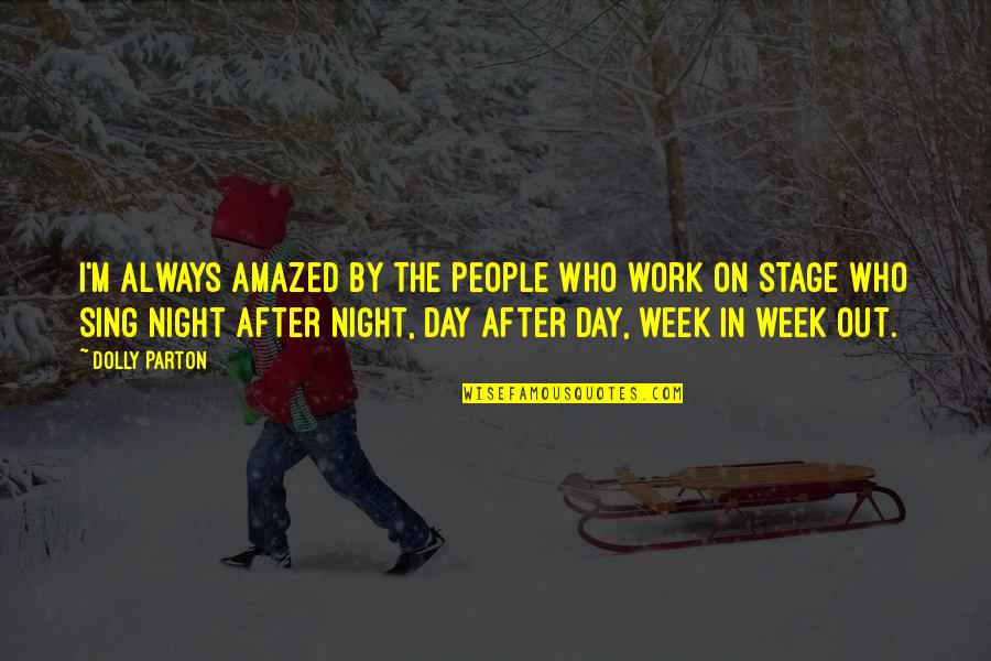 After Night Out Quotes By Dolly Parton: I'm always amazed by the people who work