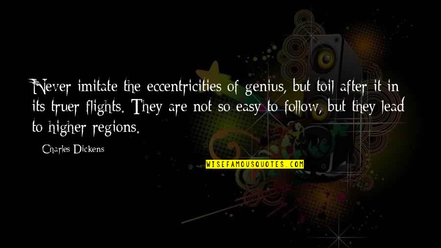 After Not Quotes By Charles Dickens: Never imitate the eccentricities of genius, but toil