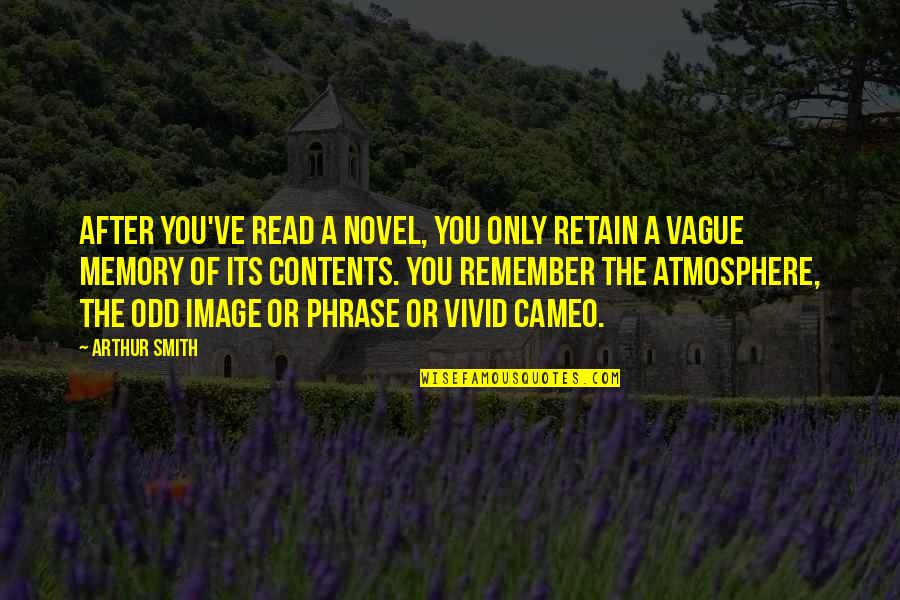 After Novel Quotes By Arthur Smith: After you've read a novel, you only retain