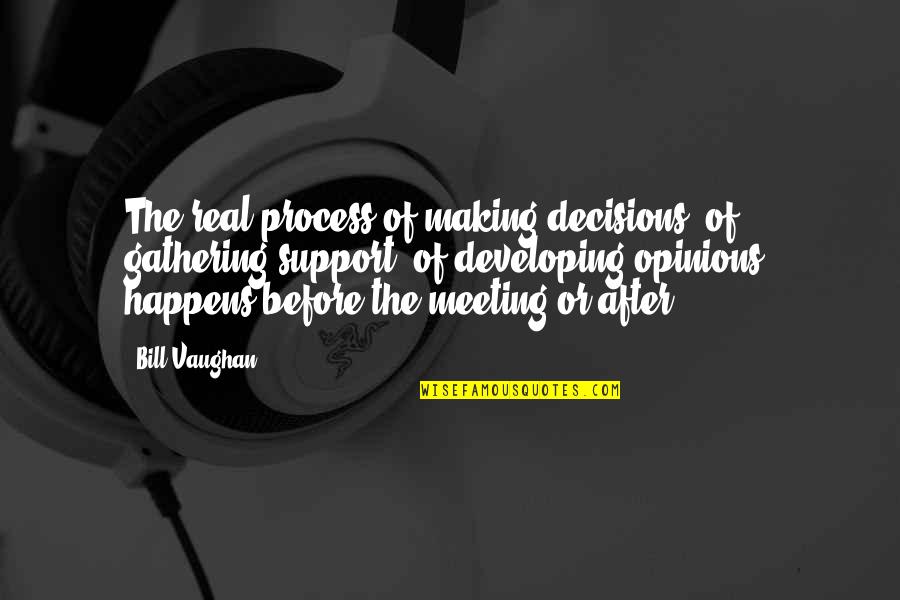 After Or Before Quotes By Bill Vaughan: The real process of making decisions, of gathering