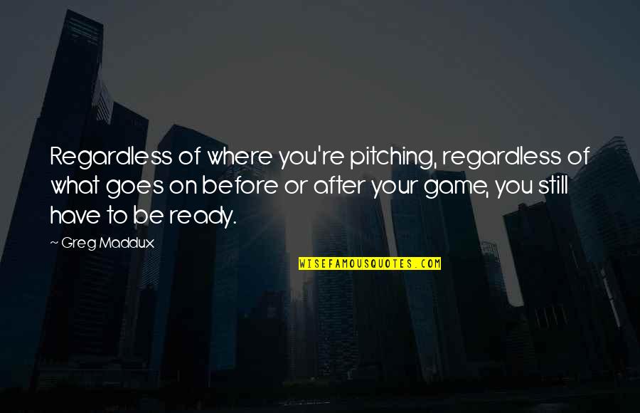 After Or Before Quotes By Greg Maddux: Regardless of where you're pitching, regardless of what