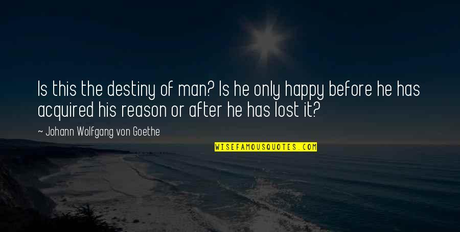 After Or Before Quotes By Johann Wolfgang Von Goethe: Is this the destiny of man? Is he