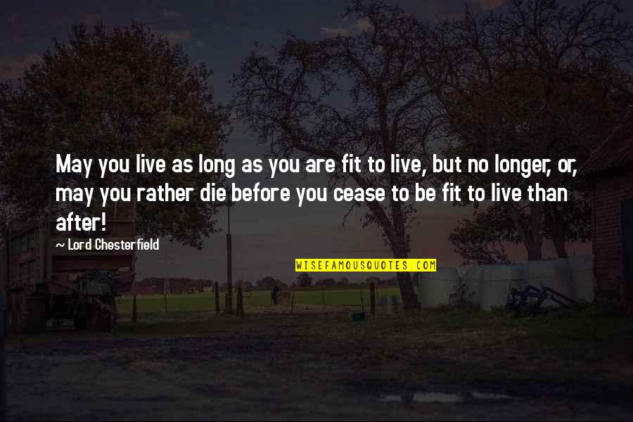 After Or Before Quotes By Lord Chesterfield: May you live as long as you are