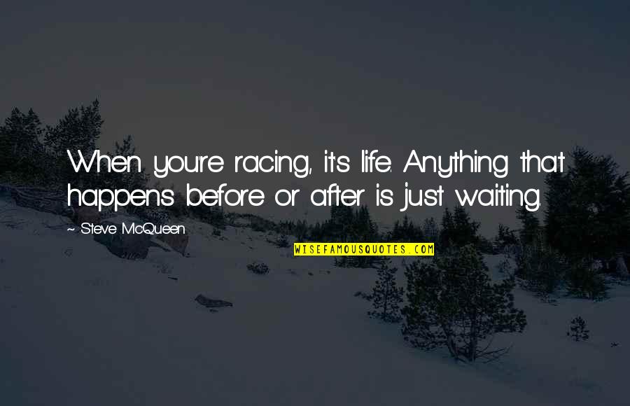 After Or Before Quotes By Steve McQueen: When you're racing, it's life. Anything that happens