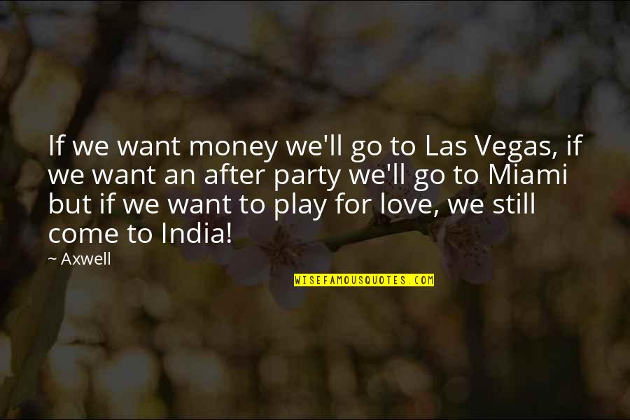 After Party Quotes By Axwell: If we want money we'll go to Las