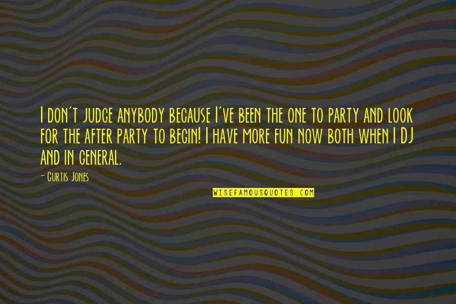 After Party Quotes By Curtis Jones: I don't judge anybody because I've been the