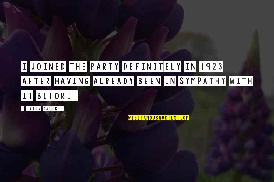 After Party Quotes By Fritz Sauckel: I joined the Party definitely in 1923 after