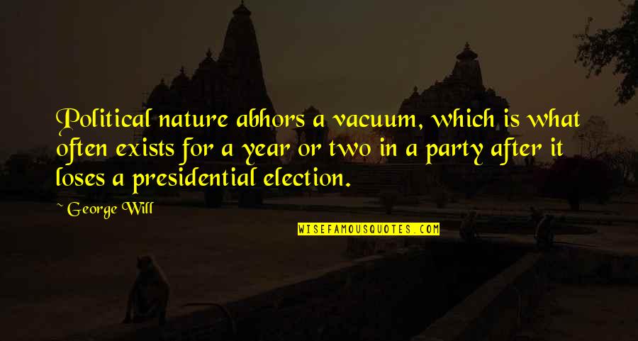 After Party Quotes By George Will: Political nature abhors a vacuum, which is what