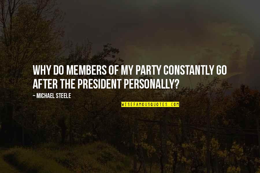 After Party Quotes By Michael Steele: Why do members of my party constantly go
