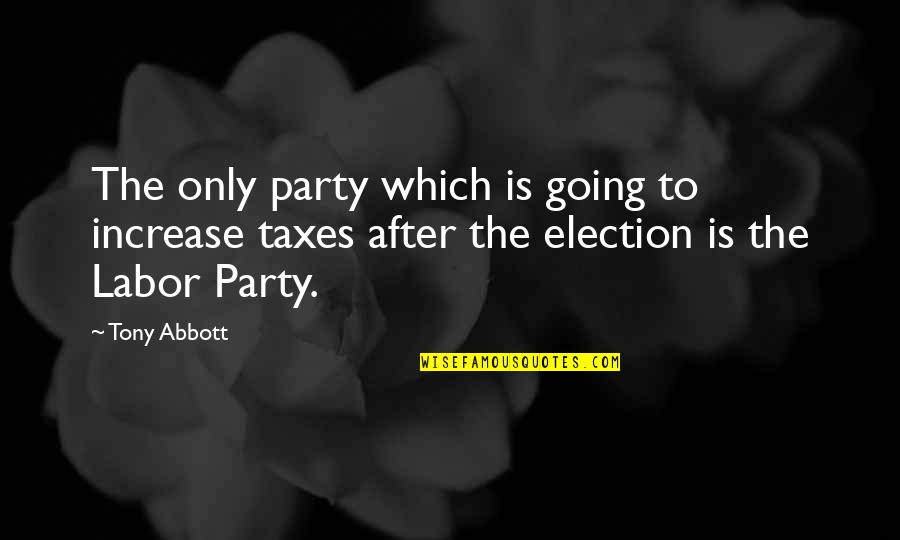 After Party Quotes By Tony Abbott: The only party which is going to increase