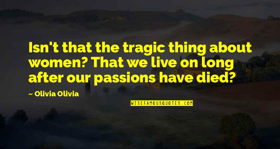 After Passion Quotes By Olivia Olivia: Isn't that the tragic thing about women? That
