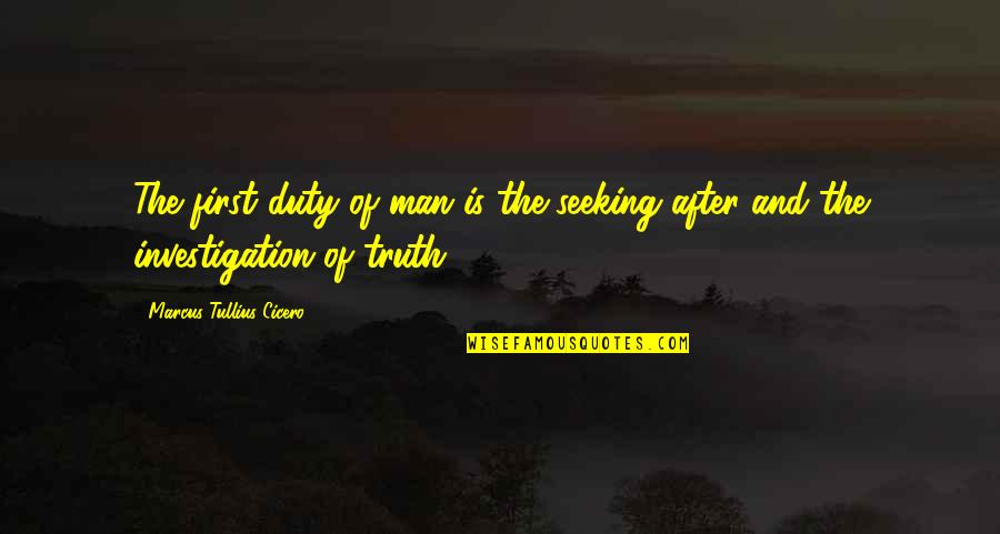 After Quotes By Marcus Tullius Cicero: The first duty of man is the seeking